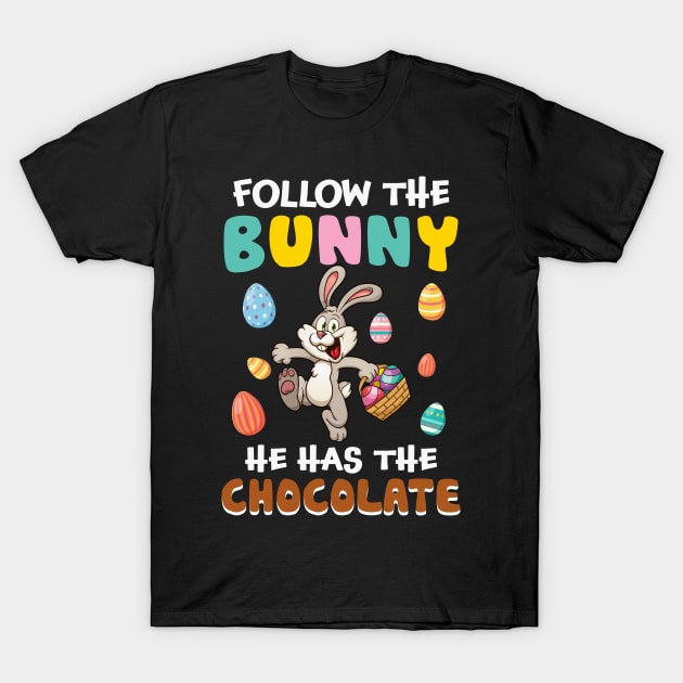 Follow The Bunny He Has The Chocolate Funny Easter T-Shirt by danielsho90